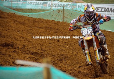 九游娱乐官方平台-柔道选手实现逆袭，夺得冠军