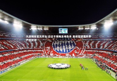 九游娱乐官方平台-云达不莱梅主场告负 表现低迷遭外界严厉批评